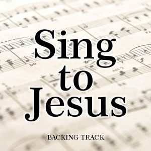 Sing To Jesus Backing Track