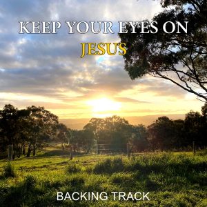Keep Your Eyes On Jesus Backing Track